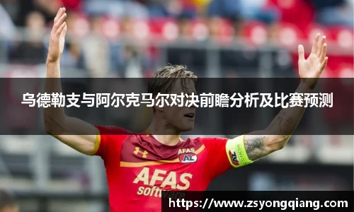 乌德勒支与阿尔克马尔对决前瞻分析及比赛预测